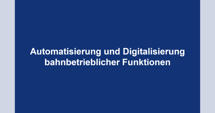 Automatisierung und Digitalisierung bahnbetrieblicher Funktionen