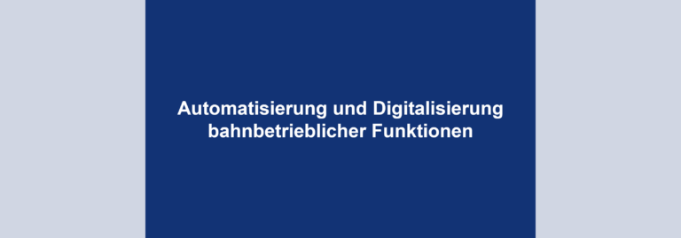 Automatisierung und Digitalisierung bahnbetrieblicher Funktionen