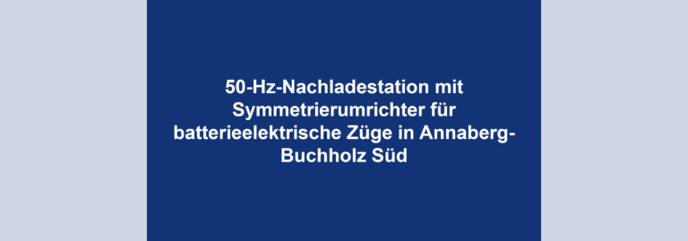 50-Hz-Nachladestation mit Symmetrierumrichter für batterieelektrische Züge in Annaberg-Buchholz Süd