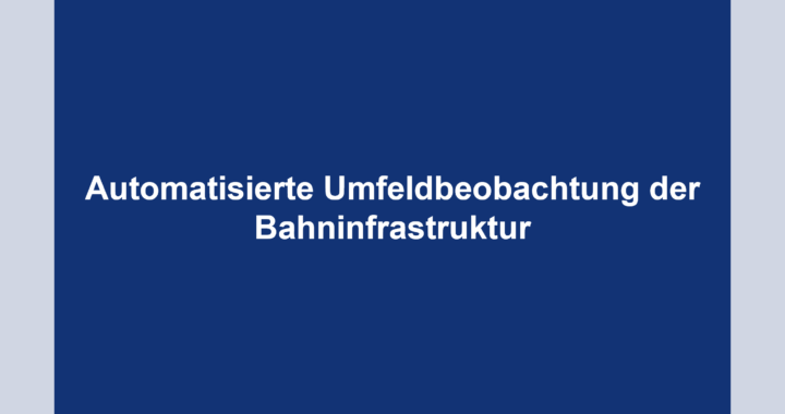 Automatisierte Umfeldbeobachtung der Bahninfrastruktur