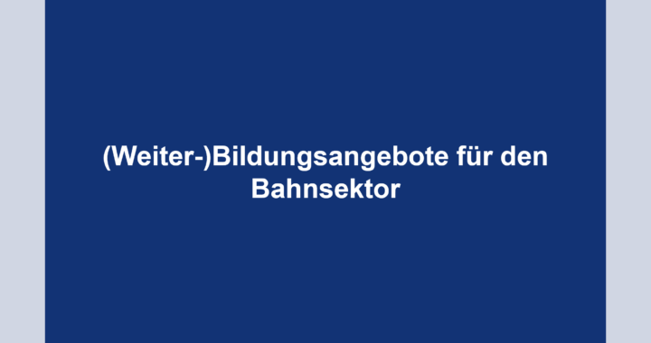 (Weiter-)Bildungsangebote für den Bahnsektor